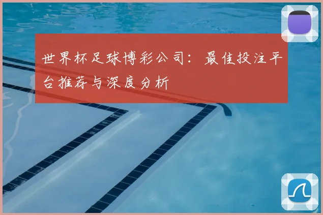 世界杯足球博彩公司:最佳投注平台推荐与深度分析