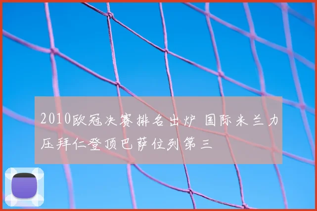 2010欧冠决赛排名出炉 国际米兰力压拜仁登顶巴萨位列第三